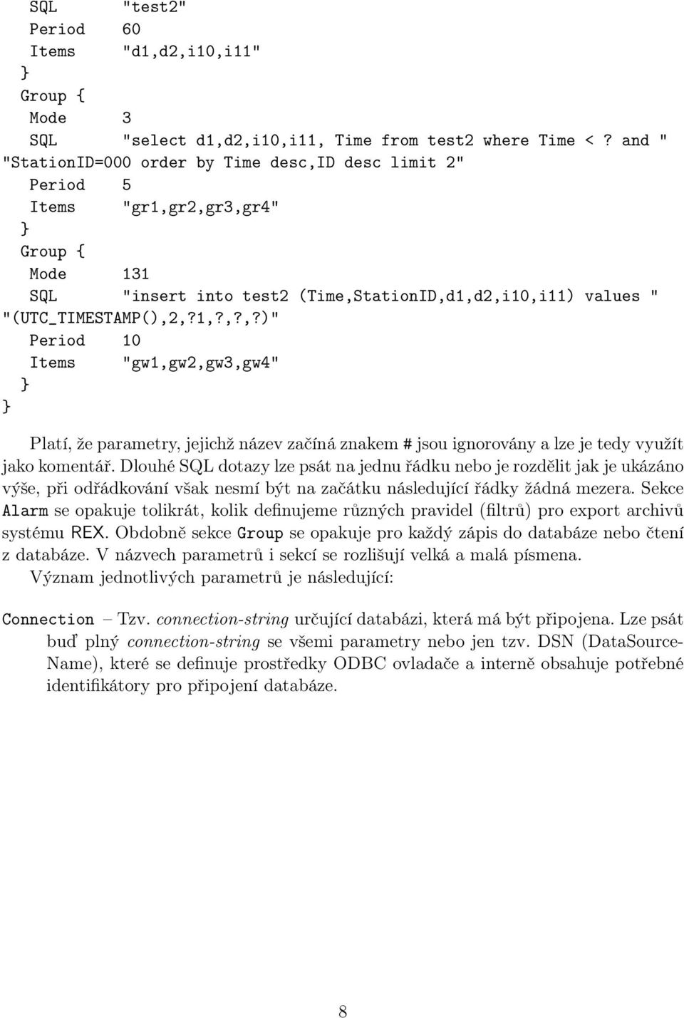 Dlouhé SQL dotazy lze psát na jednu řádku nebo je rozdělit jak je ukázáno výše, při odřádkování však nesmí být na začátku následující řádky žádná mezera.