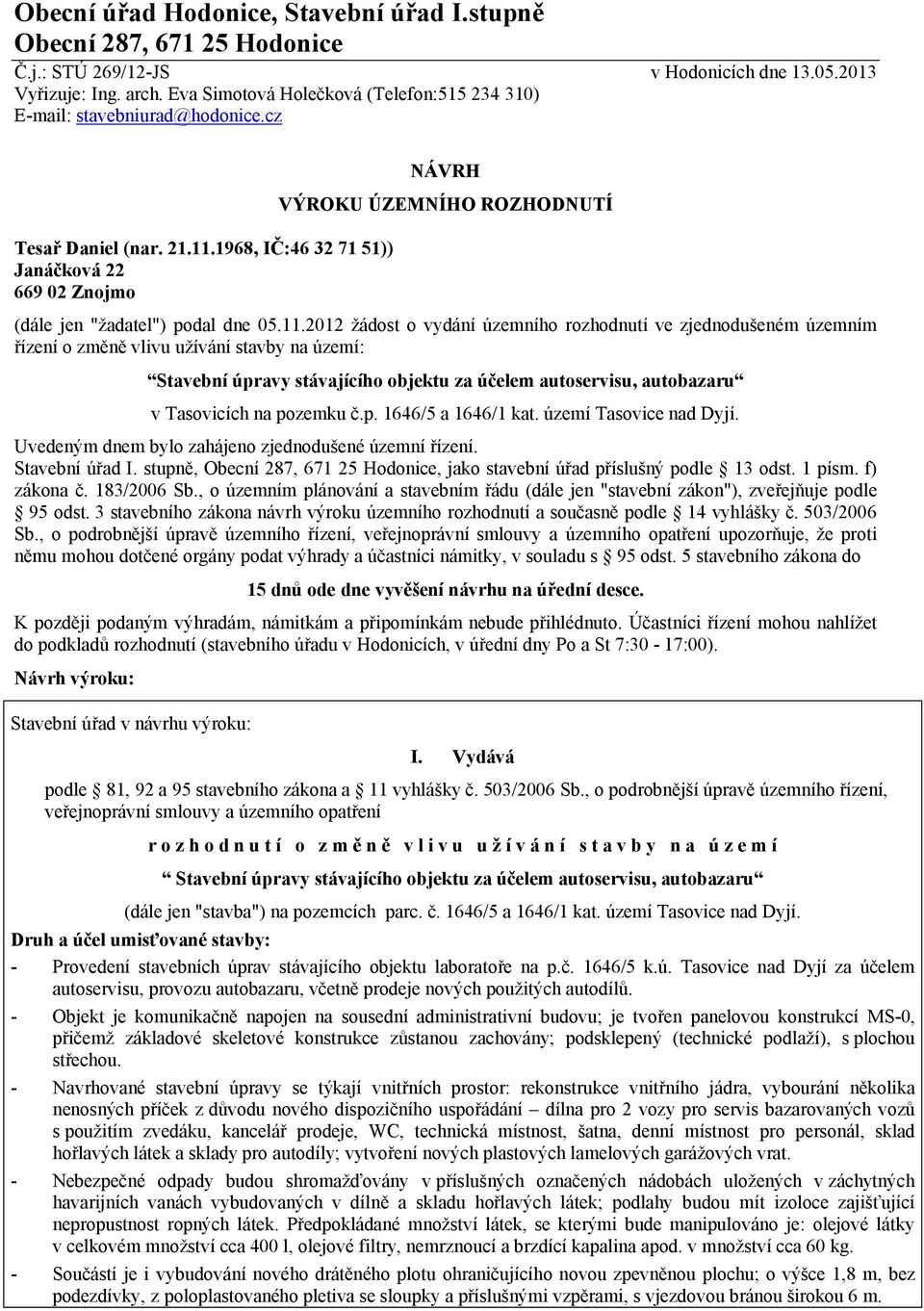 1968, IČ:46 32 71 51)) Janáčková 22 669 02 Znojmo NÁVRH VÝROKU ÚZEMNÍHO ROZHODNUTÍ (dále jen "žadatel") podal dne 05.11.