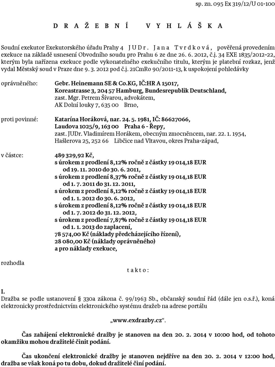 34 EXE 1835/2012-22, kterým byla nařízena exekuce podle vykonatelného exekučního titulu, kterým je platební rozkaz, jenž vydal Městský soud v Praze dne 9. 3. 2012 pod č.j. 21CmRo 90/2011-13, k uspokojení pohledávky oprávněného: Gebr.