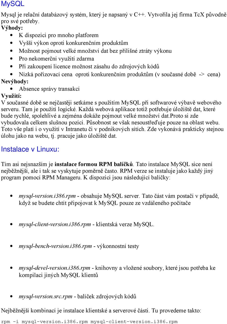 možnost zásahu do zdrojových kódů Nízká pořizovací cena oproti konkurenčním produktům (v současné době -> cena) Nevýhody: Absence správy transakcí Využití: V současné době se nejčastěji setkáme s