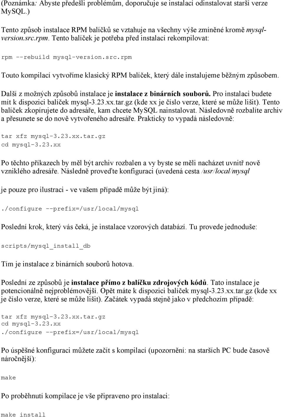 Další z možných způsobů instalace je instalace z binárních souborů. Pro instalaci budete mít k dispozici balíček mysql-3.23.xx.tar.gz (kde xx je číslo verze, které se může lišit).