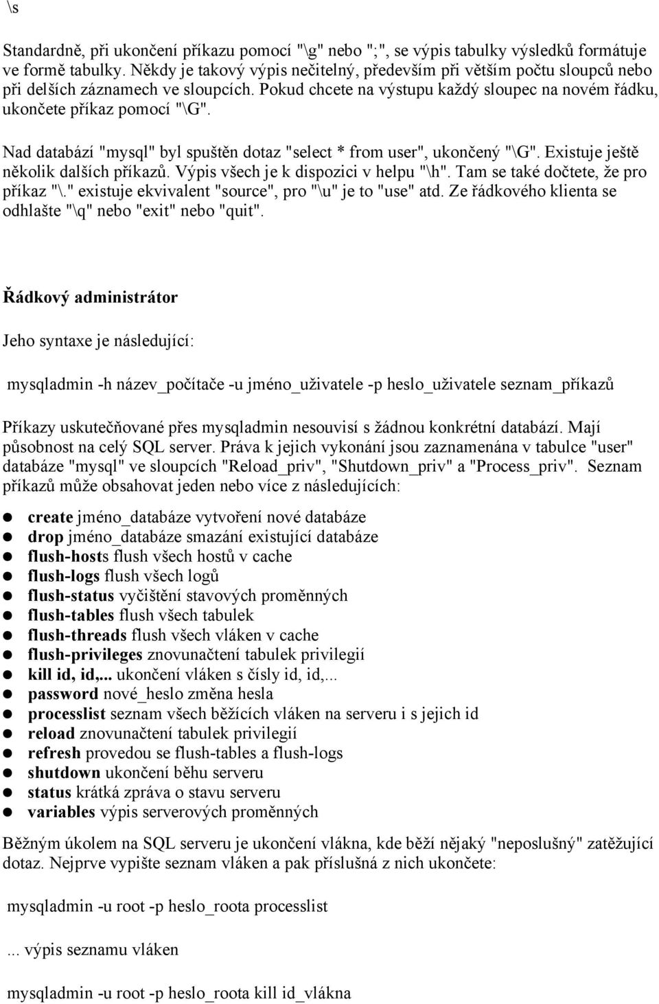 Nad databází "mysql" byl spuštěn dotaz "select * from user", ukončený "\G". Existuje ještě několik dalších příkazů. Výpis všech je k dispozici v helpu "\h". Tam se také dočtete, že pro příkaz "\.