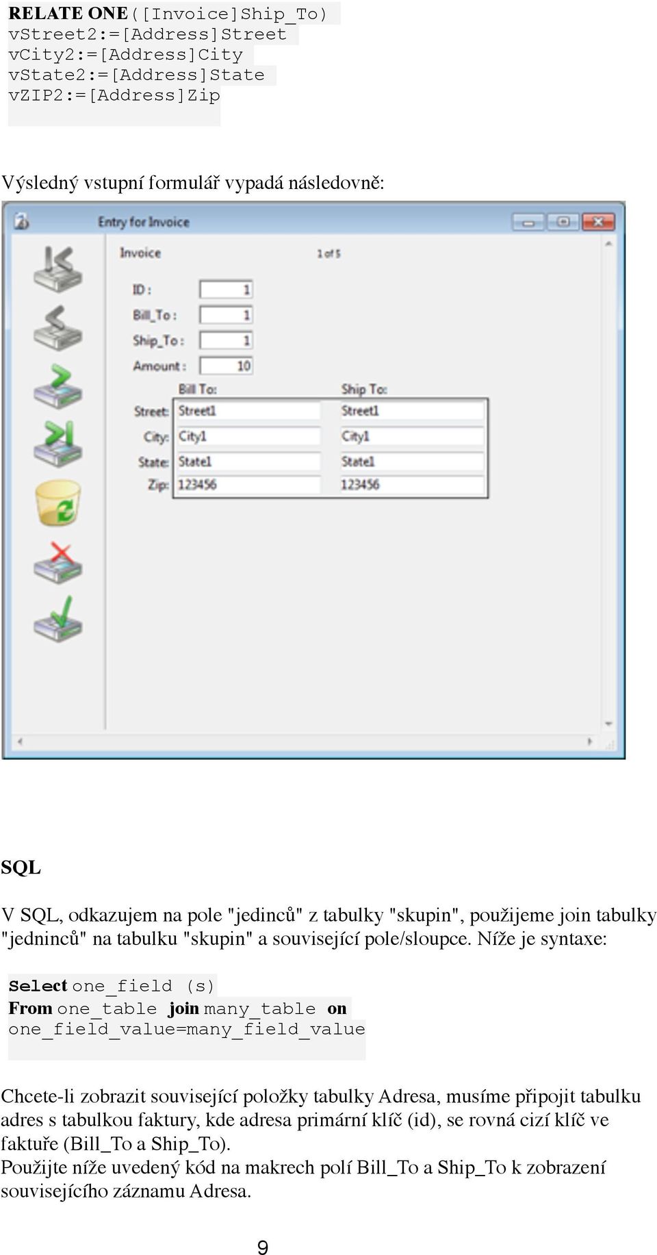 Níže je syntaxe: Select one_field (s) From one_table join many_table on one_field_value=many_field_value Chcete-li zobrazit související položky tabulky Adresa, musíme