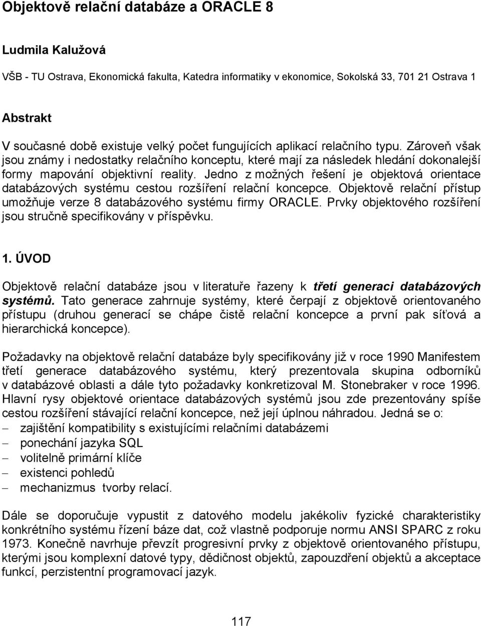 Jedno z možných řešení je objektová orientace databázových systému cestou rozšíření relační koncepce. Objektově relační přístup umožňuje verze 8 databázového systému firmy ORACLE.