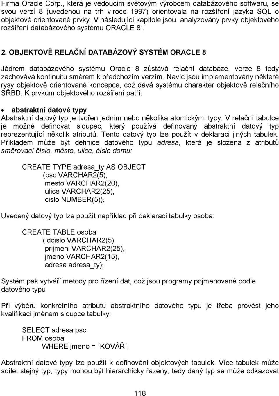 OBJEKTOVĚ RELAČNÍ DATABÁZOVÝ SYSTÉM ORACLE 8 Jádrem databázového systému Oracle 8 zůstává relační databáze, verze 8 tedy zachovává kontinuitu směrem k předchozím verzím.