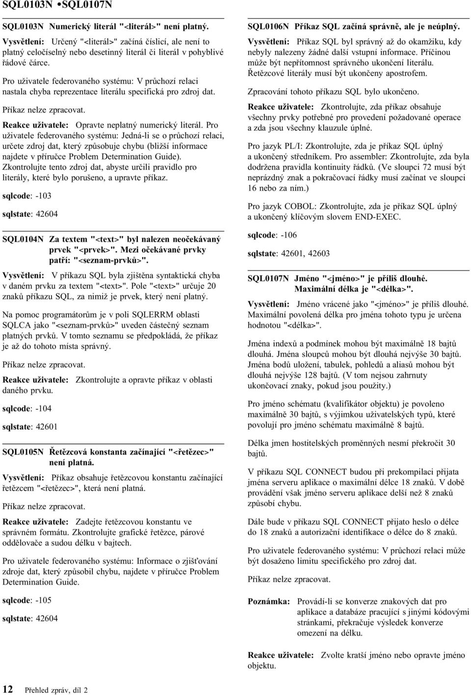 Pro uživatele federovaného systému: V průchozí relaci nastala chyba reprezentace literálu specifická pro zdroj dat. Reakce uživatele: Opravte neplatný numerický literál.