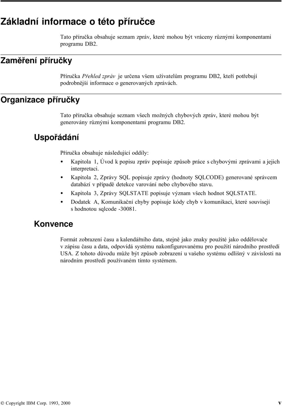 Tato příručka obsahuje seznam všech možných chybových zpráv, které mohou být generovány různými komponentami programu DB2.