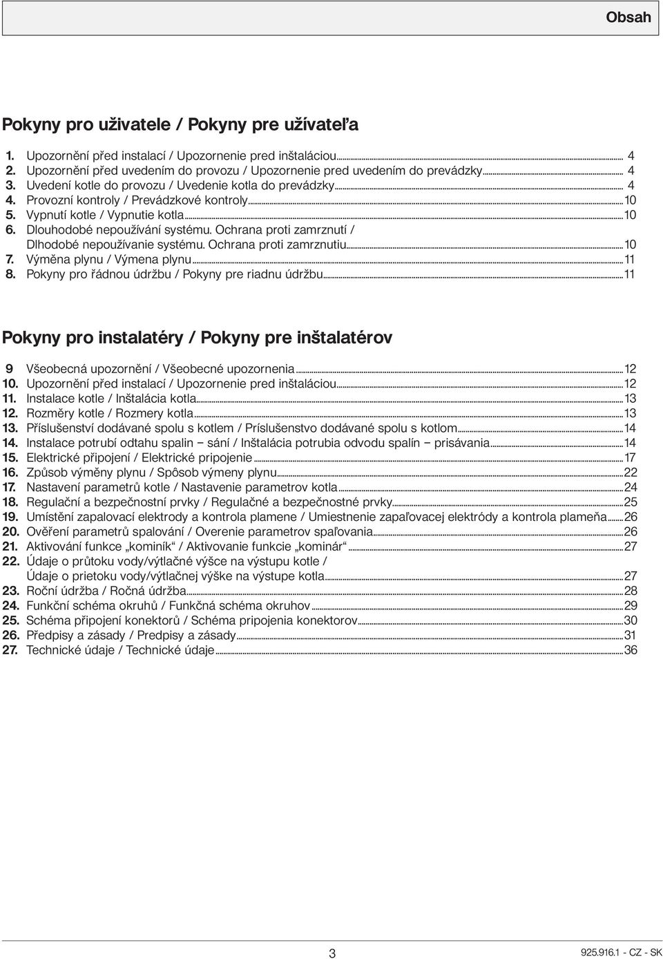 Ochrana proti zamrznutí / Dlhodobé nepoužívanie systému. Ochrana proti zamrznutiu...10 7. Výměna plynu / Výmena plynu...11 8. Pokyny pro řádnou údržbu / Pokyny pre riadnu údržbu.