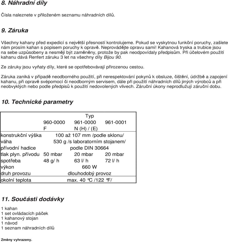 Kahanová tryska a trubice jsou na sebe uzpůsobeny a nesmějí být zaměněny, protože by pak neodpovídaly předpisům. Při účelovém použití kahanu dává Renfert záruku 3 let na všechny díly Bijou 90.