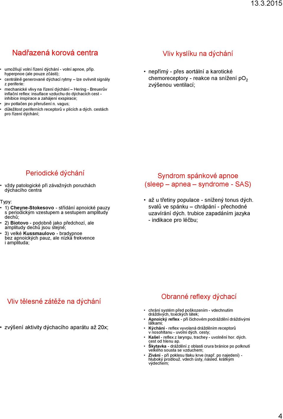 cest - inhibice inspirace a zahájení exspirace; jev potlačen po přerušení n. vagus; důležitost periferních receptorů v plicích a dých.