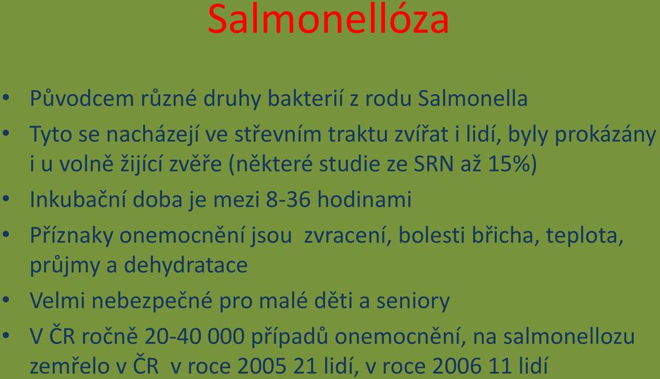 Příznaky onemocnění jsou zvracení, bolesti břicha, teplota, průjmy a dehydratace Velmi nebezpečné pro malé děti