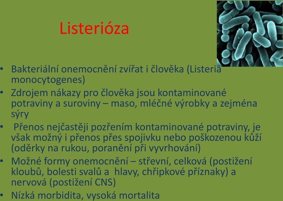 i přenos přes spojivku nebo poškozenou kůží (oděrky na rukou, poranění při vyvrhování) Možné formy onemocnění střevní,