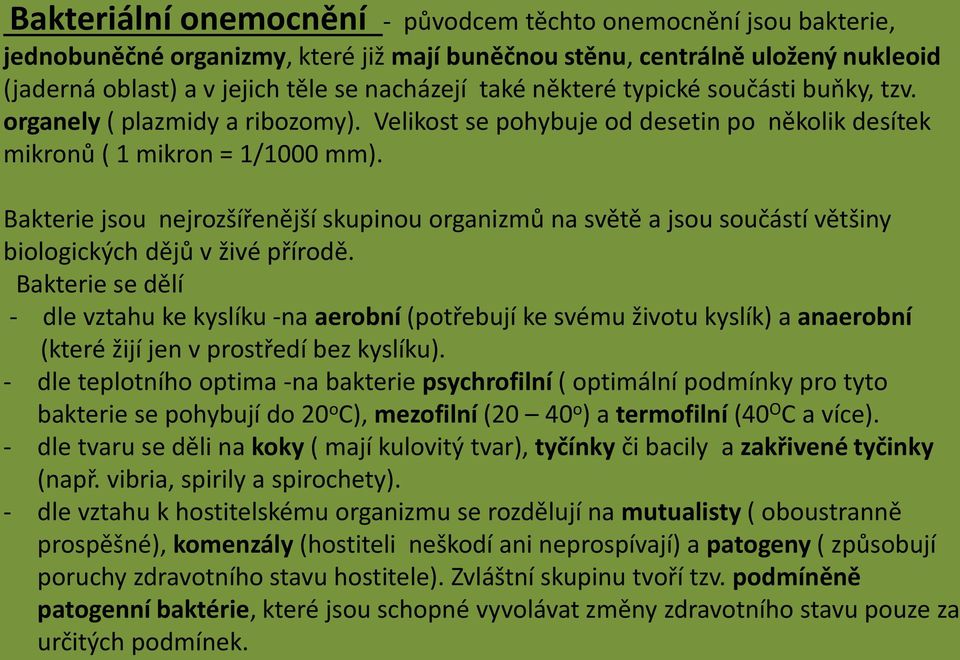 Bakterie jsou nejrozšířenější skupinou organizmů na světě a jsou součástí většiny biologických dějů v živé přírodě.