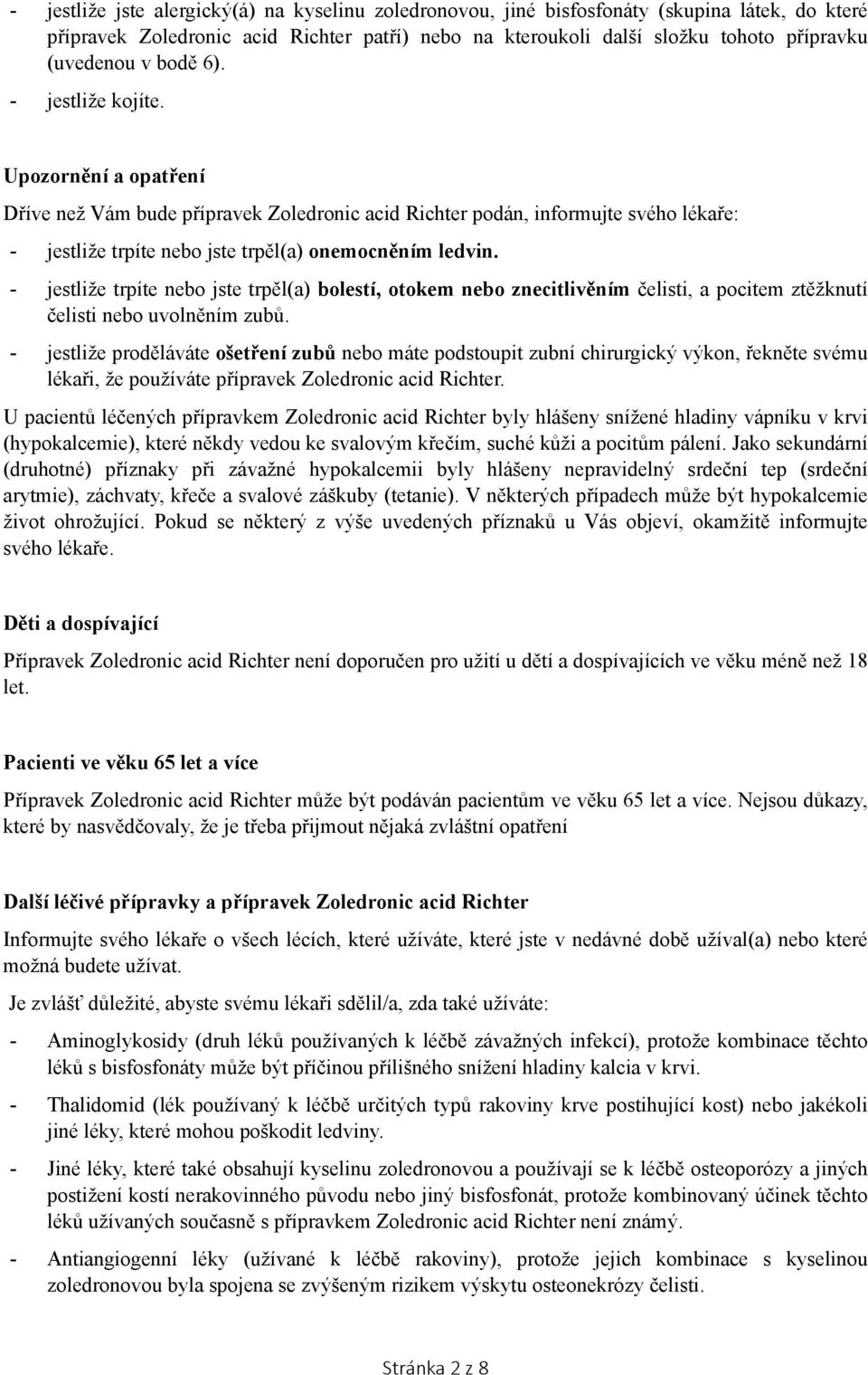 - jestliže trpíte nebo jste trpěl(a) bolestí, otokem nebo znecitlivěním čelisti, a pocitem ztěžknutí čelisti nebo uvolněním zubů.