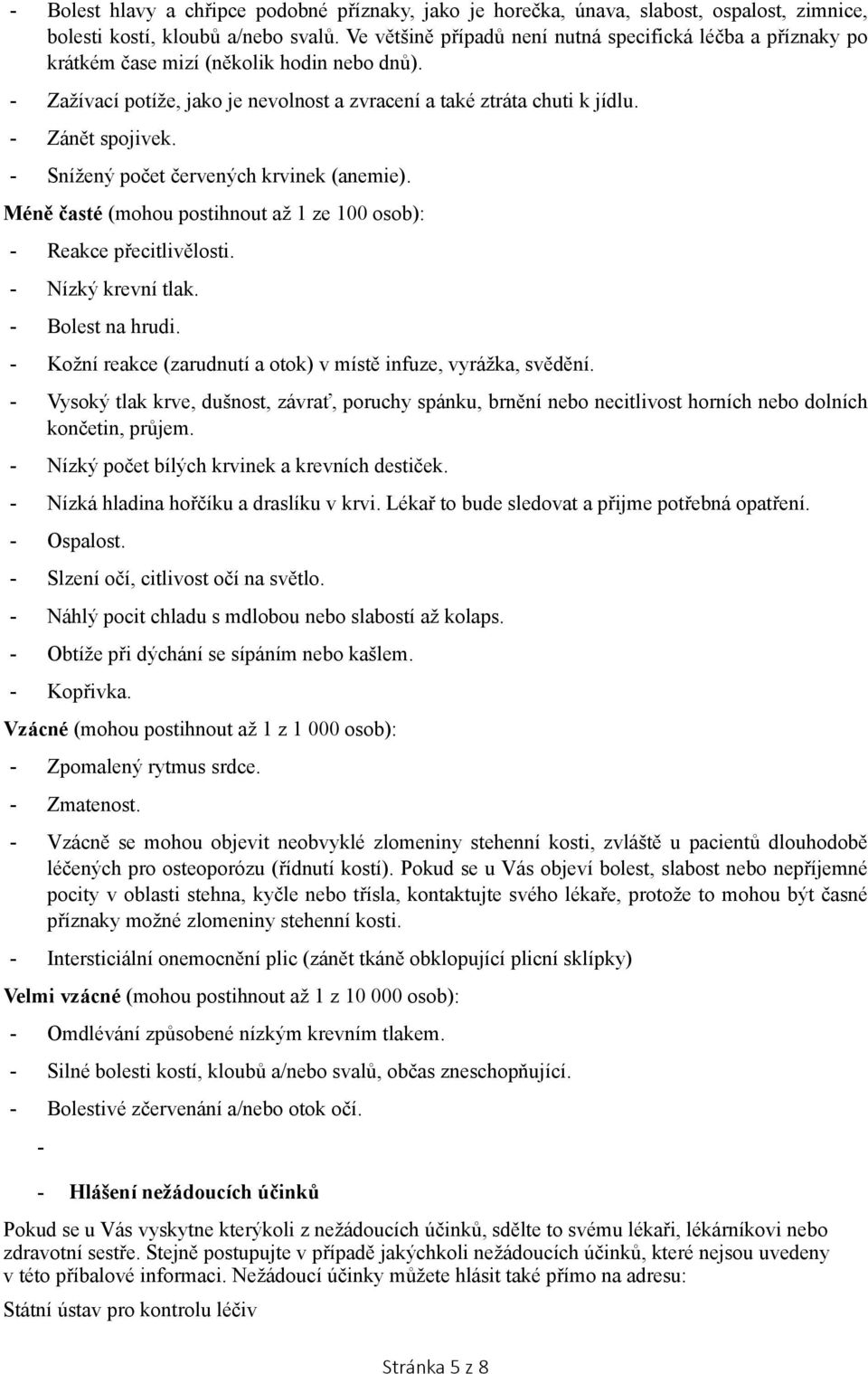 - Snížený počet červených krvinek (anemie). Méně časté (mohou postihnout až 1 ze 100 osob): - Reakce přecitlivělosti. - Nízký krevní tlak. - Bolest na hrudi.