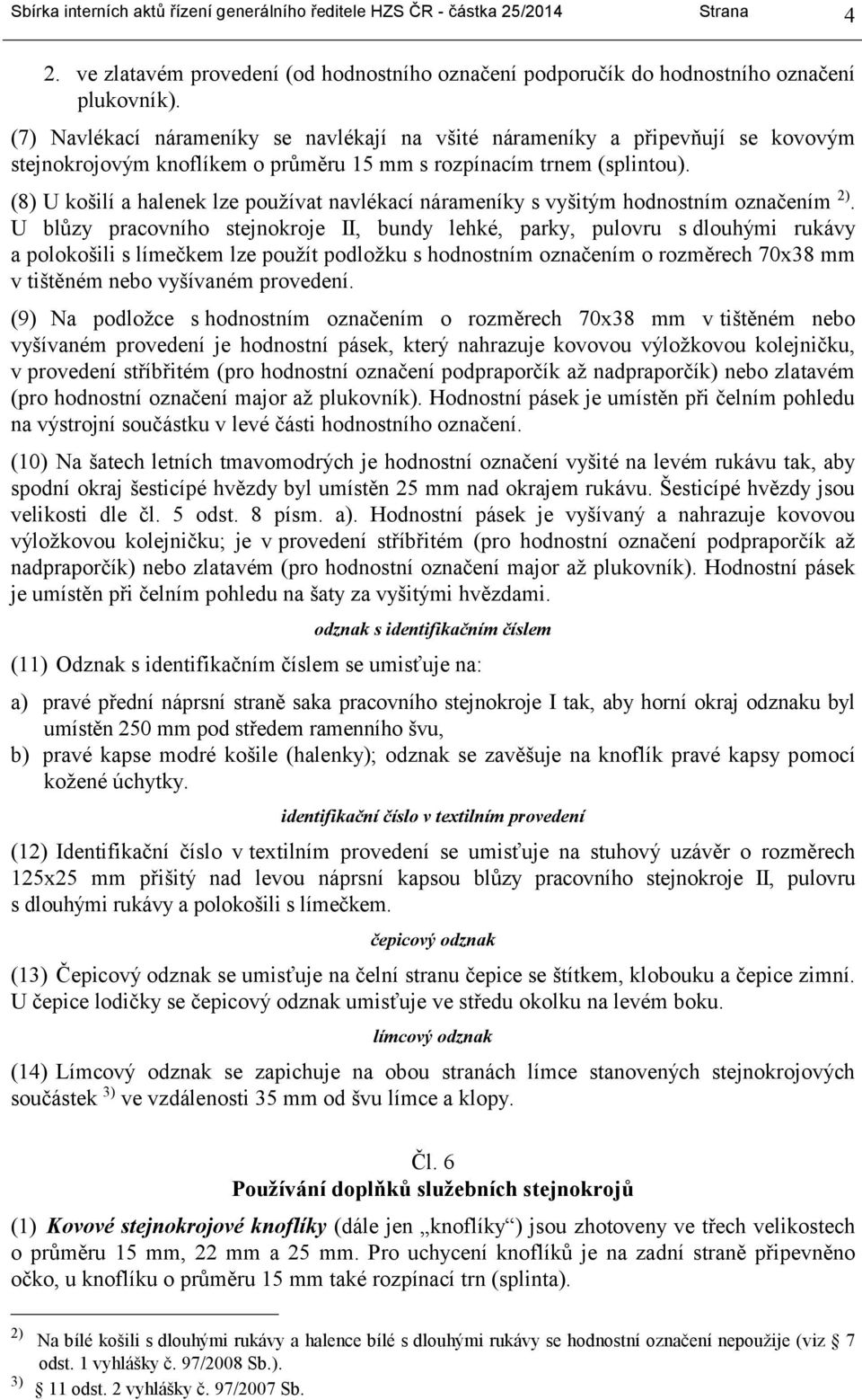 (8) U košilí a halenek lze používat navlékací nárameníky s vyšitým hodnostním označením 2).