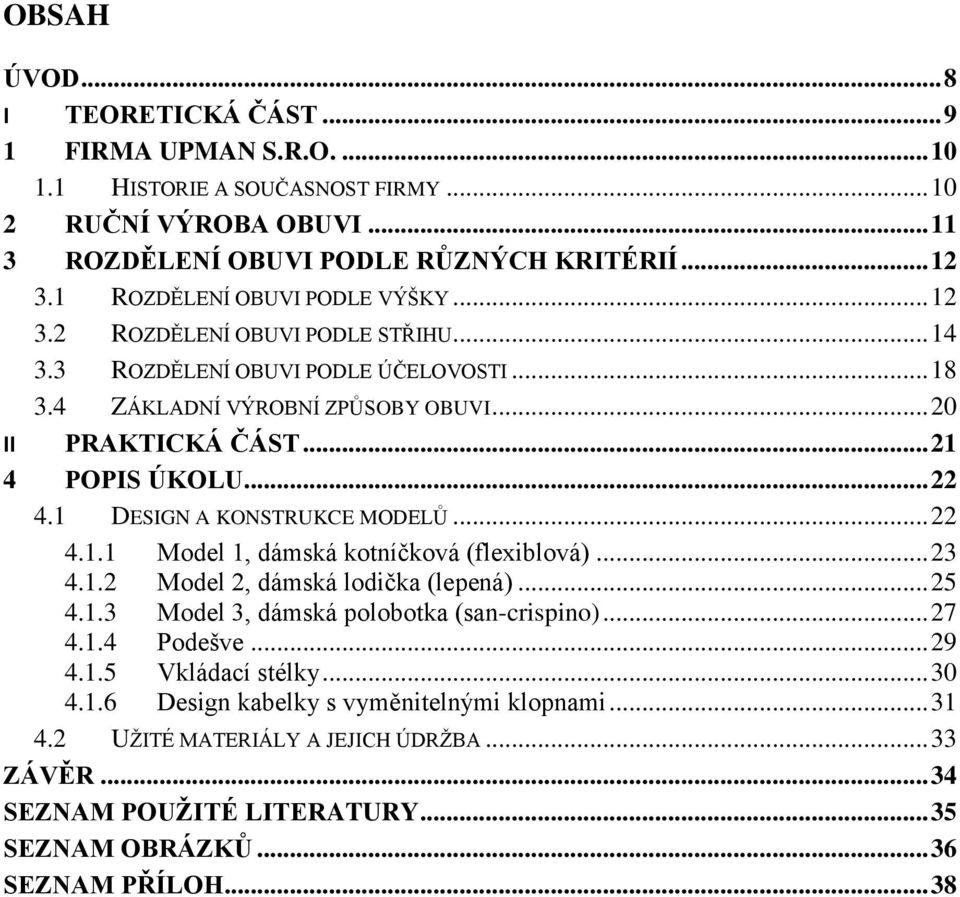 .. 22 4.1 DESIGN A KONSTRUKCE MODELŮ... 22 4.1.1 Model 1, dámská kotníčková (flexiblová)... 23 4.1.2 Model 2, dámská lodička (lepená)... 25 4.1.3 Model 3, dámská polobotka (san-crispino)... 27 4.1.4 Podešve.