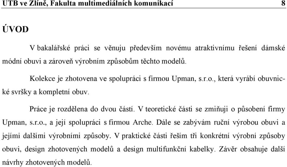 V teoretické části se zmiňuji o působení firmy Upman, s.r.o., a její spolupráci s firmou Arche.