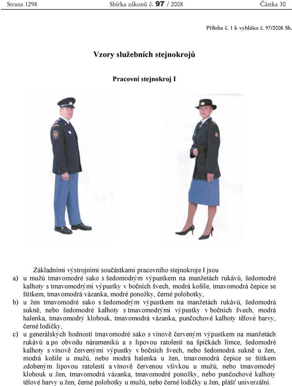 kalhoty s tmavomodrými výpustky v bo ních švech, modrá košile, tmavomodrá epice se štítkem, tmavomodrá vázanka, modré ponožky, erné polobotky, b) u žen tmavomodré sako s šedomodrým výpustkem na