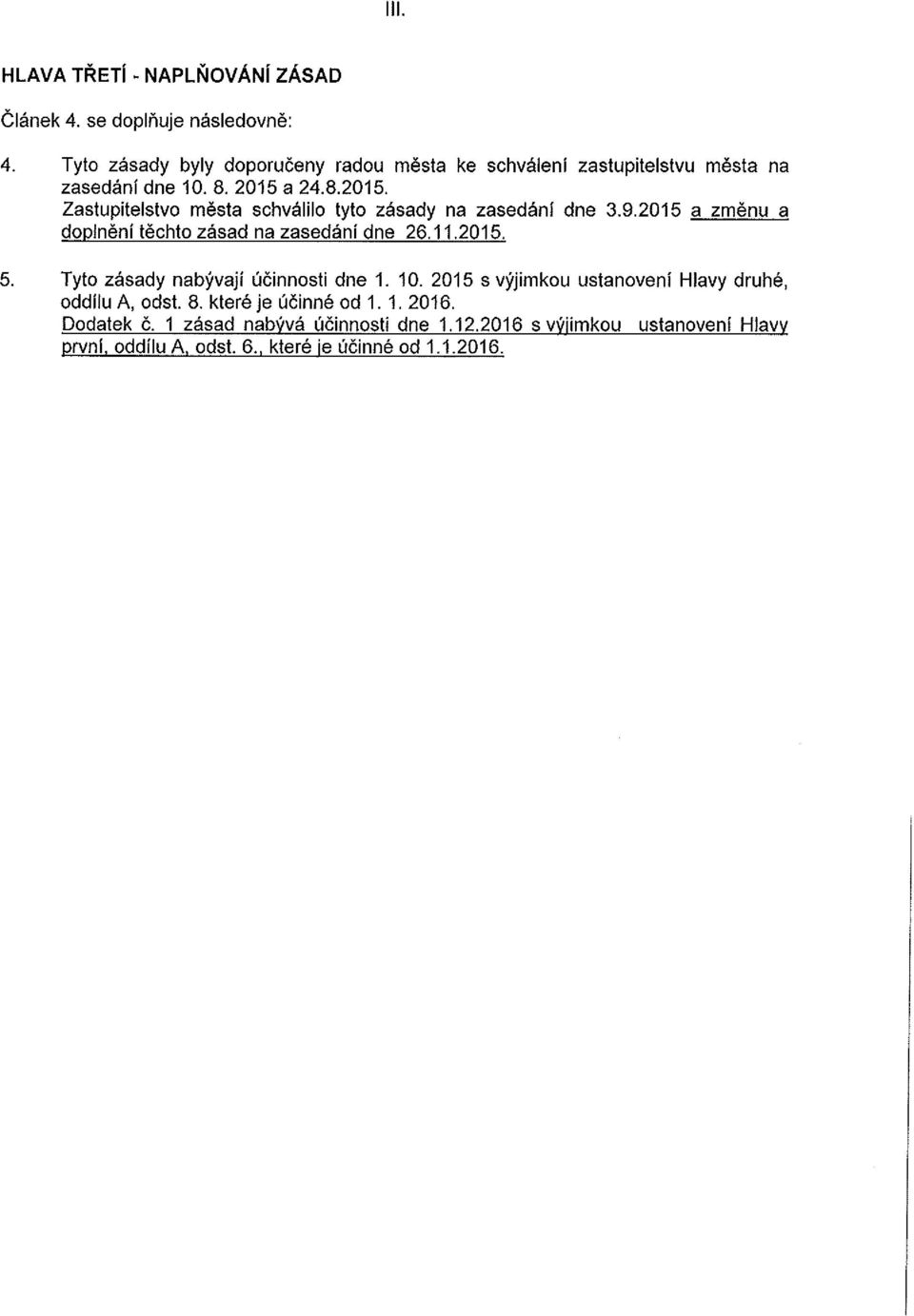 a 24.8.2015. Zastupitelstvo mesta schvalilo tyto zasady na zasedani dne 3.9.2015 a zmenu a doplneni techto zasad na zasedani dne 26.11.2015. 5.