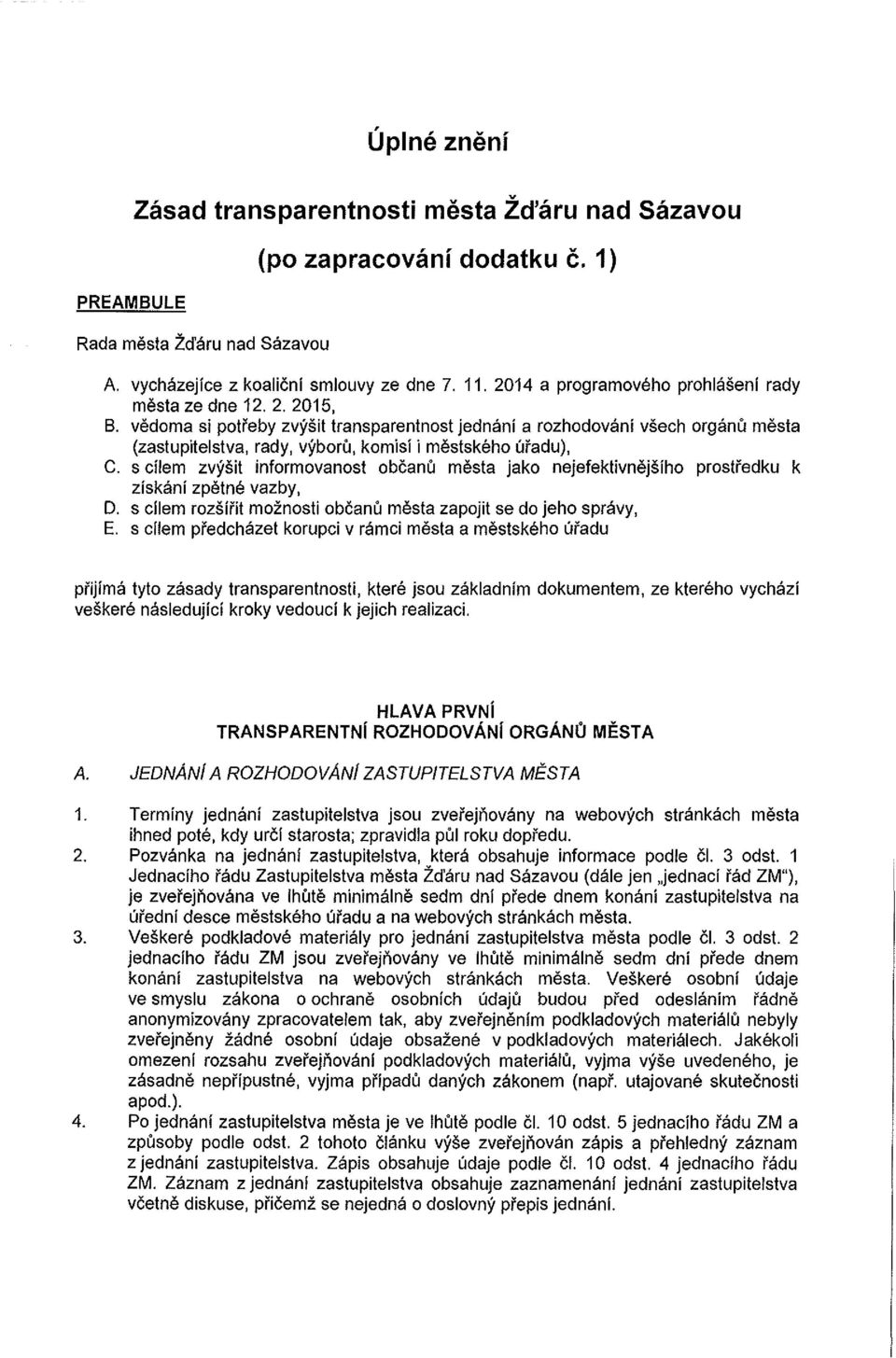 vedoma si potreby zvysit transparentnost jednani a rozhodovani vsech organu mesta (zastupitelstva, rady, vyboru, komisi i mestskeho ufadu), C.