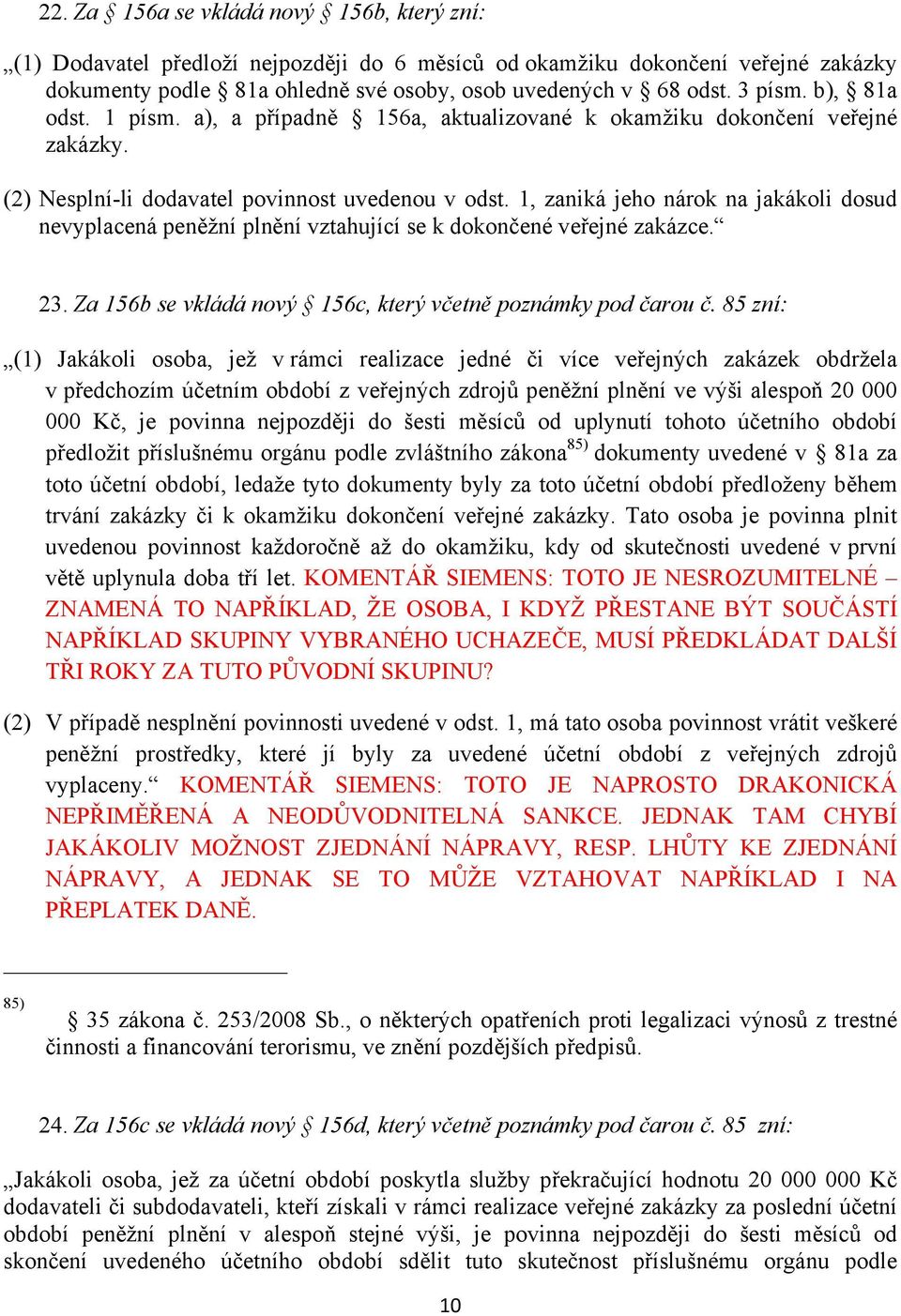 1, zaniká jeho nárok na jakákoli dosud nevyplacená peněžní plnění vztahující se k dokončené veřejné zakázce. 23. Za 156b se vkládá nový 156c, který včetně poznámky pod čarou č.