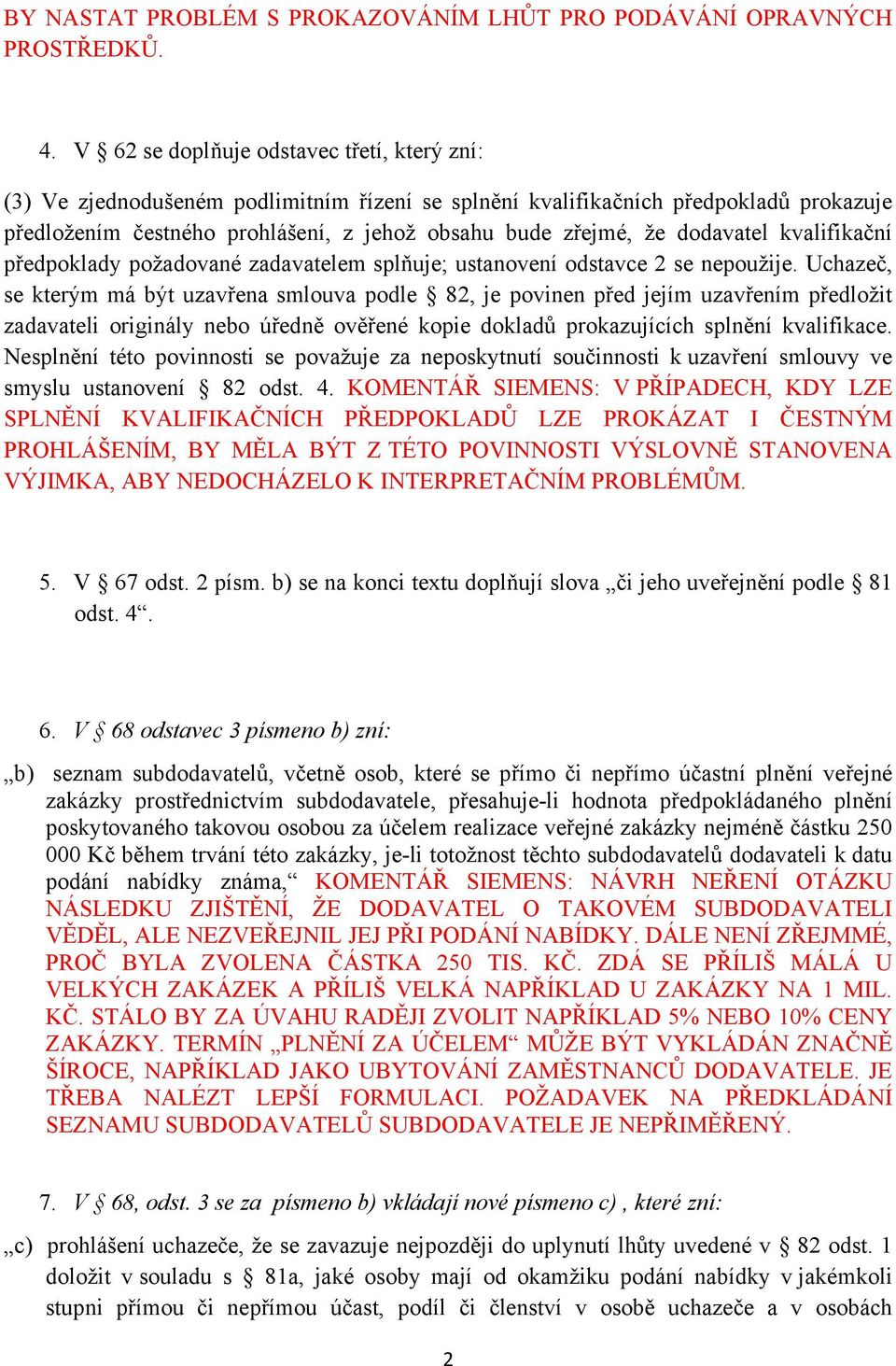 dodavatel kvalifikační předpoklady požadované zadavatelem splňuje; ustanovení odstavce 2 se nepoužije.