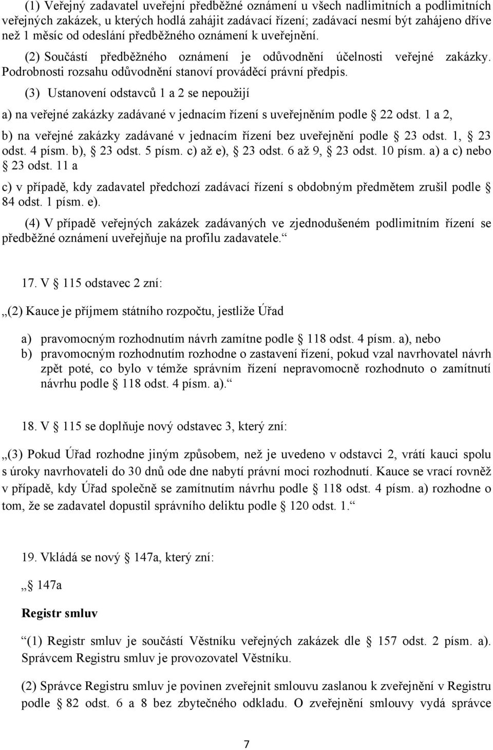 (3) Ustanovení odstavců 1 a 2 se nepoužijí a) na veřejné zakázky zadávané v jednacím řízení s uveřejněním podle 22 odst.