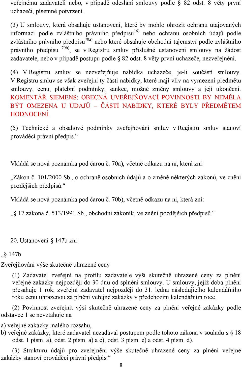 70a) nebo které obsahuje obchodní tajemství podle zvláštního právního předpisu 70b), se v Registru smluv příslušné ustanovení smlouvy na žádost zadavatele, nebo v případě postupu podle 82 odst.