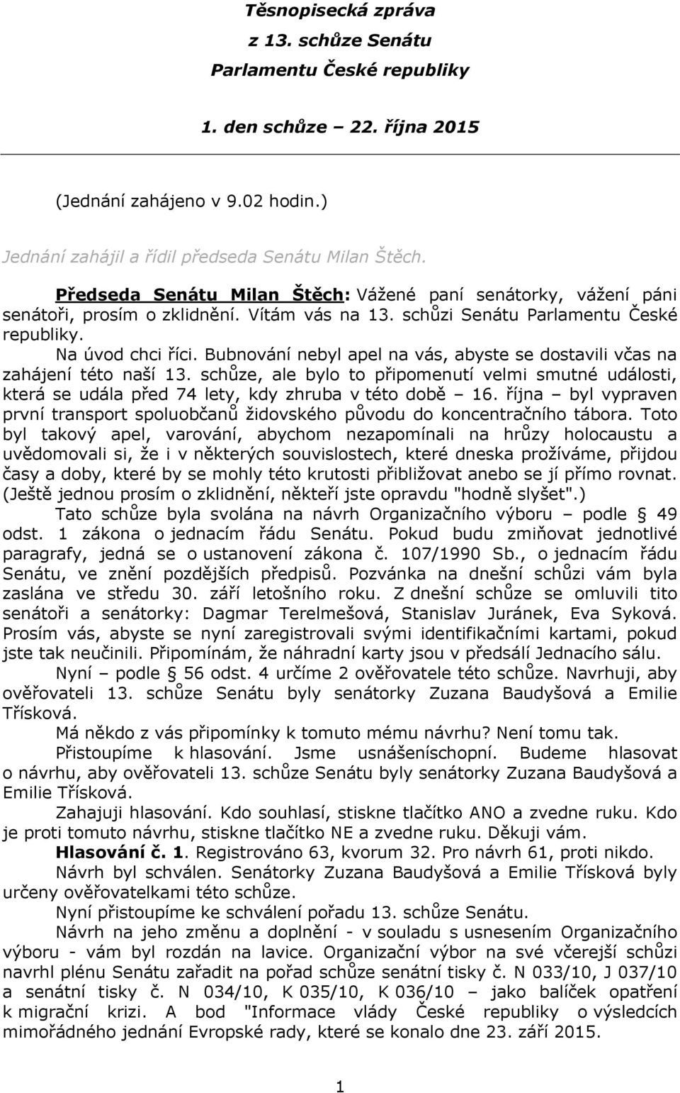 Bubnování nebyl apel na vás, abyste se dostavili včas na zahájení této naší 13. schůze, ale bylo to připomenutí velmi smutné události, která se udála před 74 lety, kdy zhruba v této době 16.