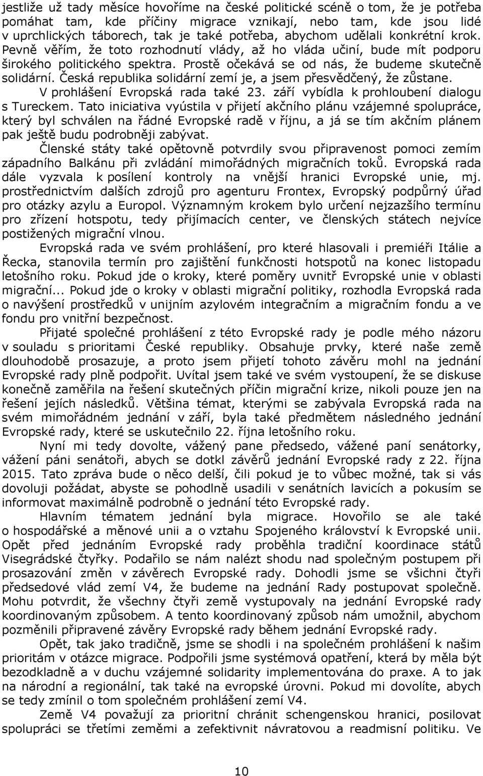 Česká republika solidární zemí je, a jsem přesvědčený, že zůstane. V prohlášení Evropská rada také 23. září vybídla k prohloubení dialogu s Tureckem.