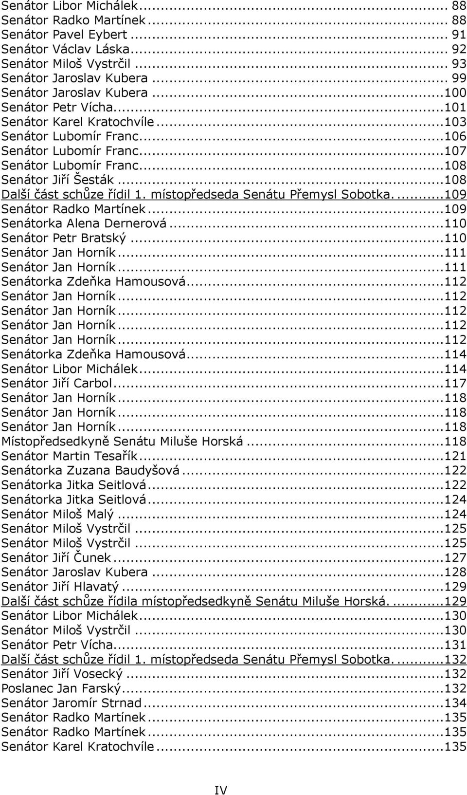 místopředseda Senátu Přemysl Sobotka....109 Senátor Radko Martínek...109 Senátorka Alena Dernerová...110 Senátor Petr Bratský...110 Senátor Jan Horník...111 Senátor Jan Horník.