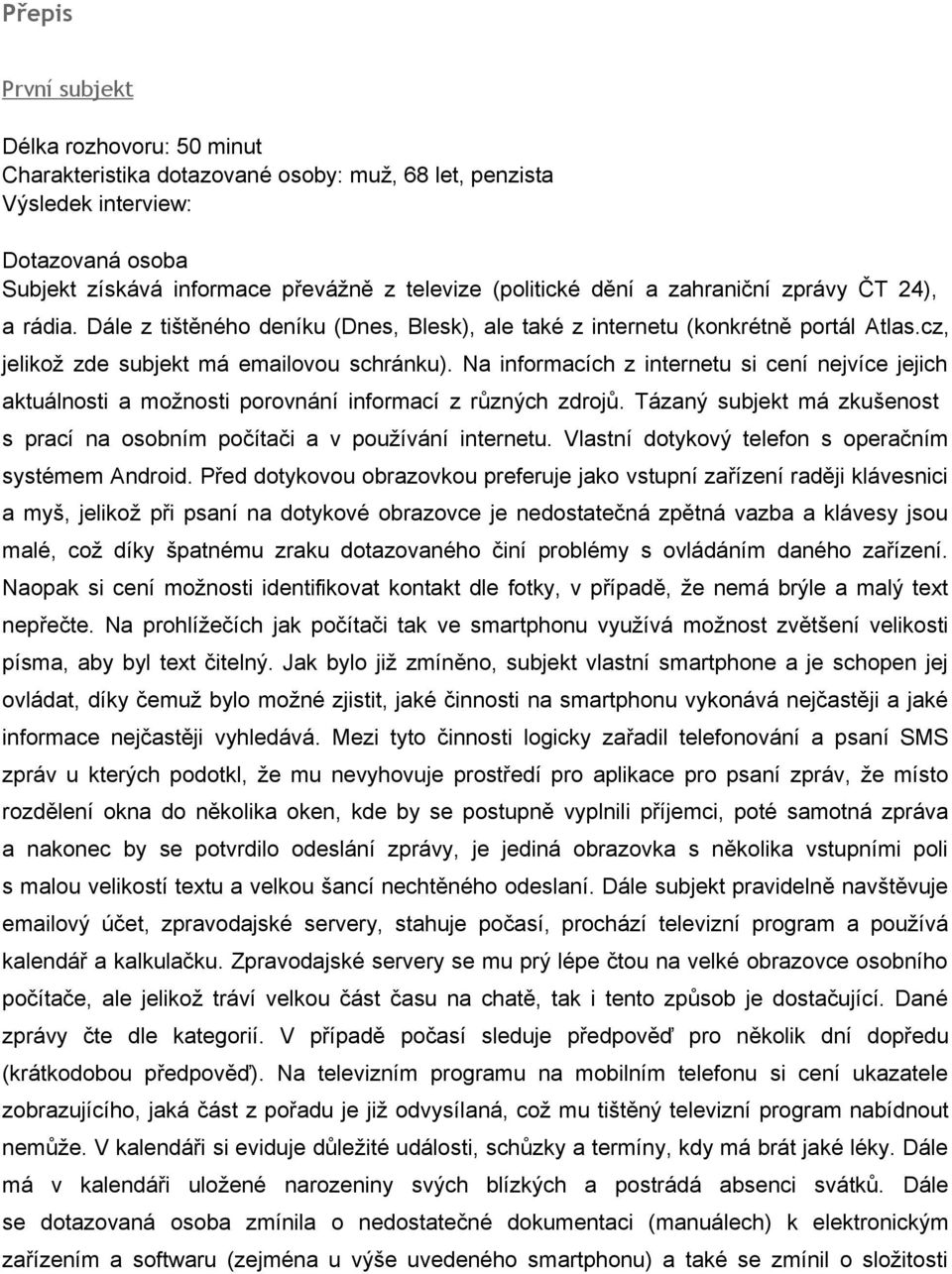 Na informacích z internetu si cení nejvíce jejich aktuálnosti a možnosti porovnání informací z různých zdrojů. Tázaný subjekt má zkušenost s prací na osobním počítači a v používání internetu.