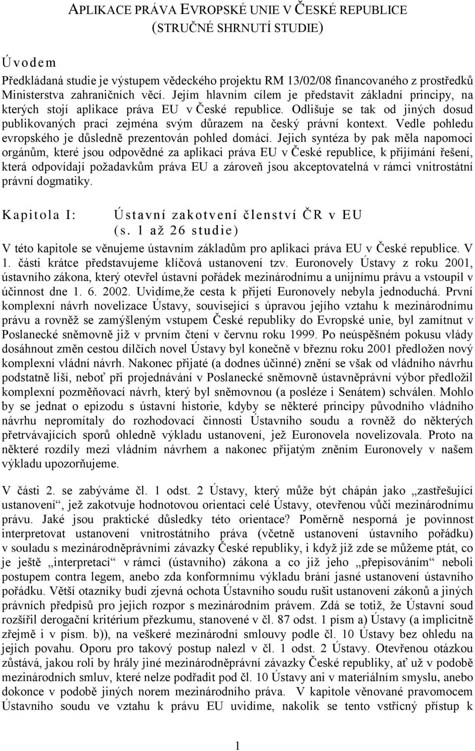 Odlišuje se tak od jiných dosud publikovaných prací zejména svým důrazem na český právní kontext. Vedle pohledu evropského je důsledně prezentován pohled domácí.