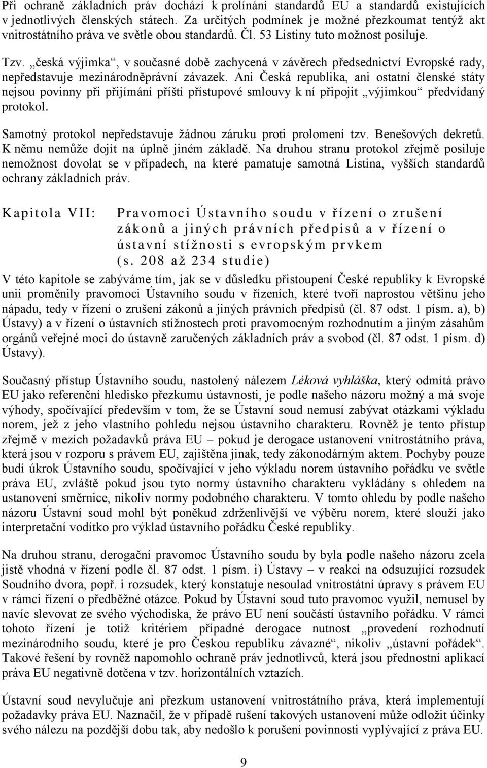 česká výjimka, v současné době zachycená v závěrech předsednictví Evropské rady, nepředstavuje mezinárodněprávní závazek.