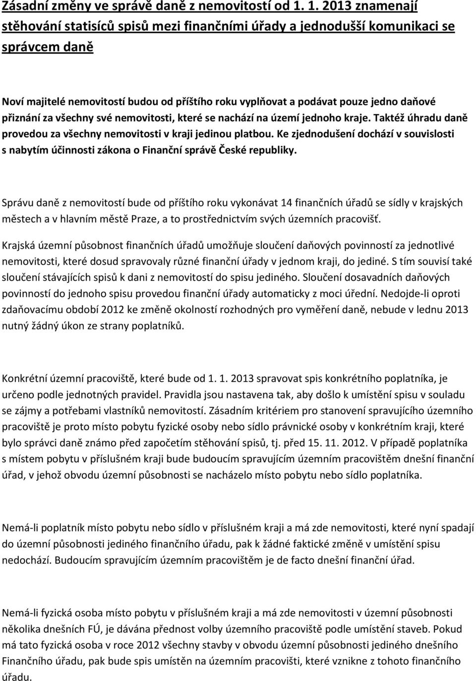 přiznání za všechny své nemovitosti, které se nachází na území jednoho kraje. Taktéž úhradu daně provedou za všechny nemovitosti v kraji jedinou platbou.