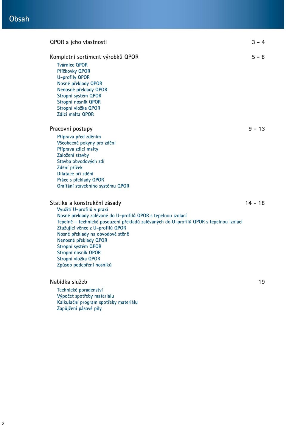 Práce s překlady QPOR Omítání stavebního systému QPOR Statika a konstrukční zásady 14-18 Využití U-profilů v praxi Nosné překlady zalévané do U-profilů QPOR s tepelnou izolací Tepelně technické