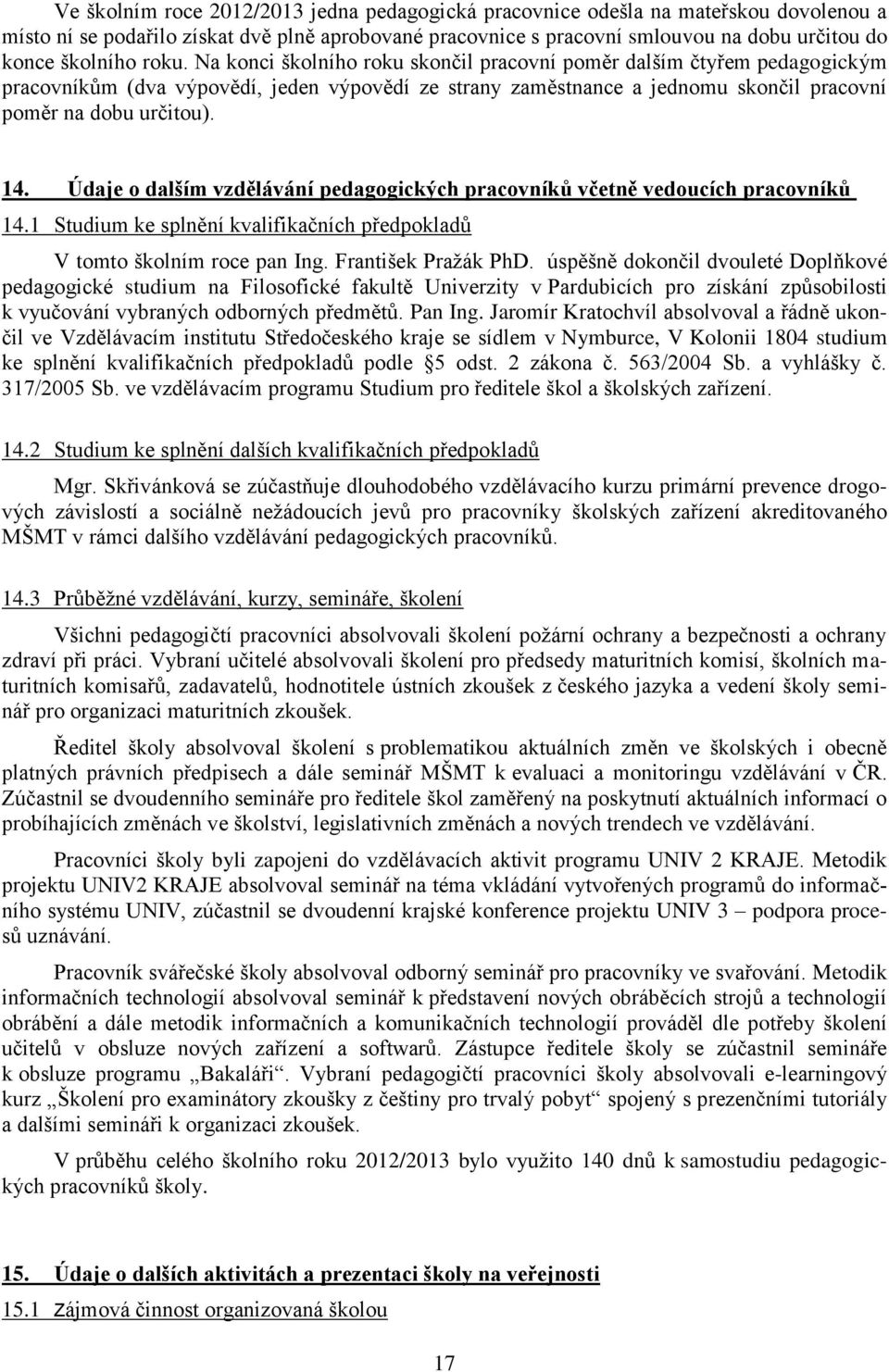 Údaje o dalším vzdělávání pedagogických pracovníků včetně vedoucích pracovníků 14.1 Studium ke splnění kvalifikačních předpokladů V tomto školním roce pan Ing. František Praţák PhD.