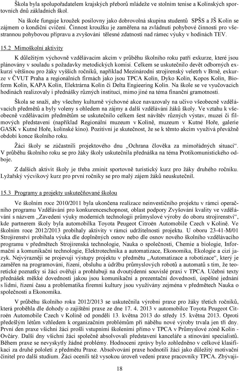 Činnost krouţku je zaměřena na zvládnutí pohybové činnosti pro všestrannou pohybovou přípravu a zvyšování tělesné zdatnosti nad rámec výuky v hodinách TEV. 15.