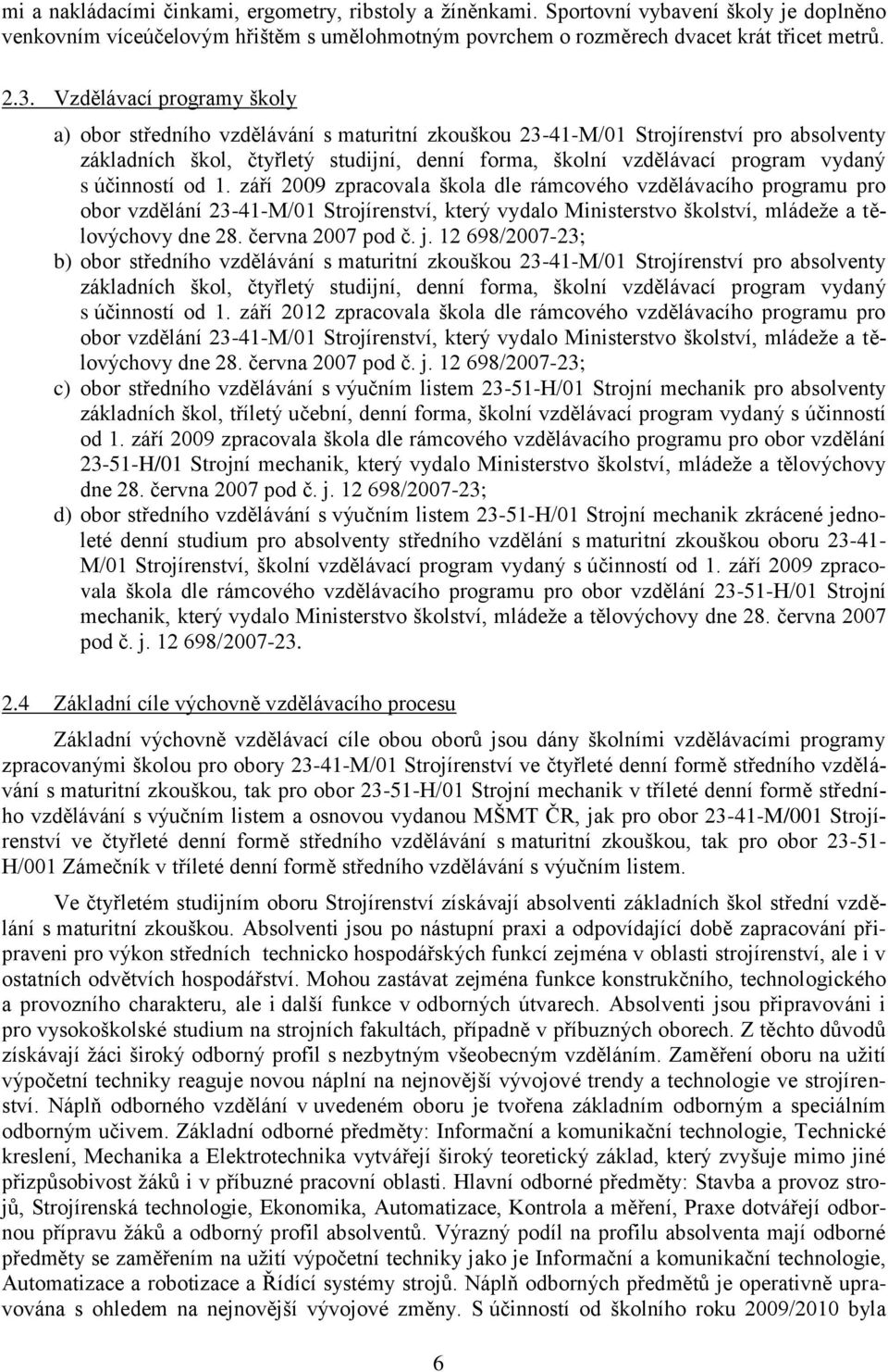 účinností od 1. září 2009 zpracovala škola dle rámcového vzdělávacího programu pro obor vzdělání 23-41-M/01 Strojírenství, který vydalo Ministerstvo školství, mládeţe a tělovýchovy dne 28.