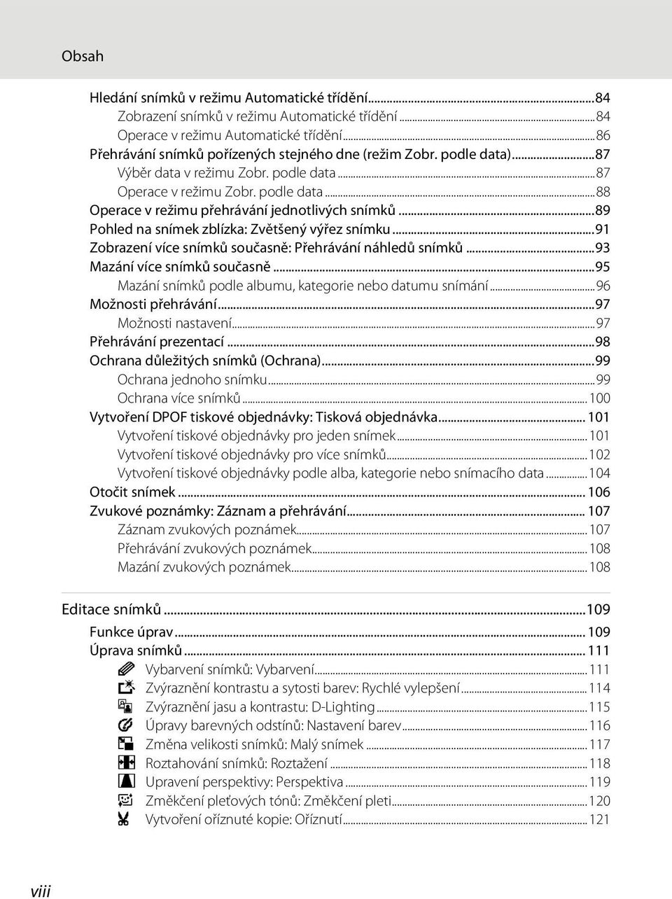 ..91 Zobrazení více snímků současně: Přehrávání náhledů snímků...93 Mazání více snímků současně...95 Mazání snímků podle albumu, kategorie nebo datumu snímání...96 Možnosti přehrávání.