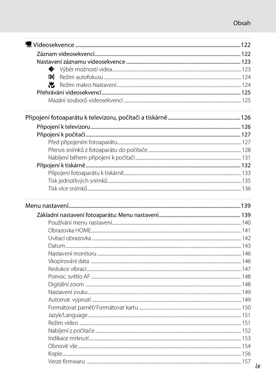 .. 127 Před připojením fotoaparátu...127 Přenos snímků z fotoaparátu do počítače... 128 Nabíjení během připojení k počítači...131 Připojení k tiskárně... 132 Připojení fotoaparátu k tiskárně.