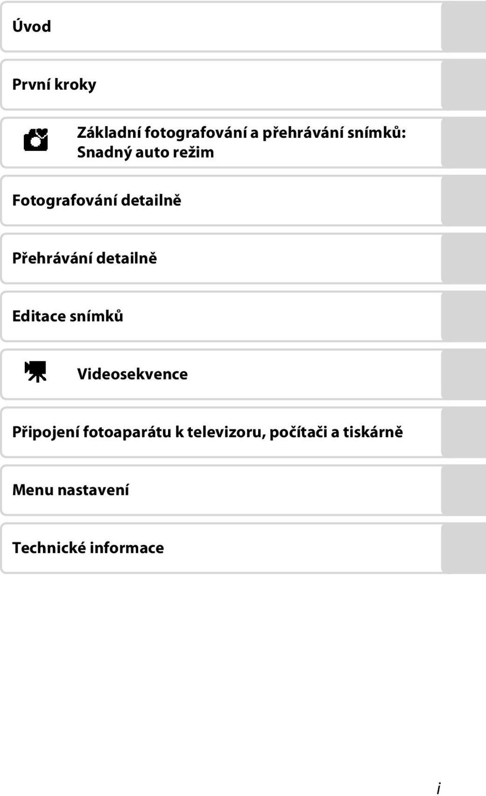 detailně Editace snímků D Videosekvence Připojení fotoaparátu