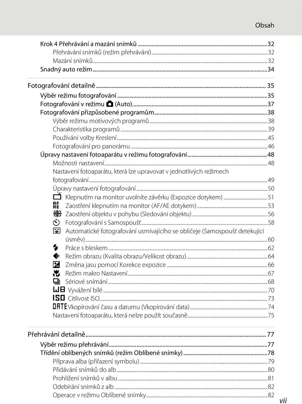 ..45 Fotografování pro panorámu...46 Úpravy nastavení fotoaparátu v režimu fotografování...48 Možnosti nastavení...48 Nastavení fotoaparátu, která lze upravovat v jednotlivých režimech fotografování.