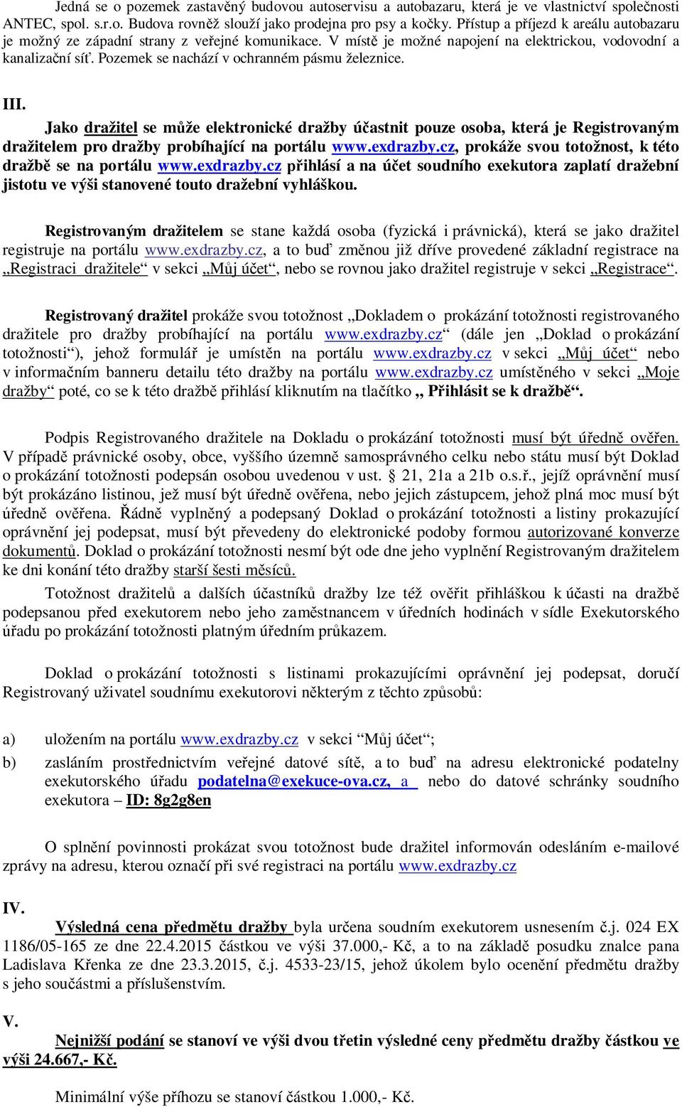 Pozemek se nachází v ochranném pásmu železnice. III. Jako dražitel se může elektronické dražby účastnit pouze osoba, která je Registrovaným dražitelem pro dražby probíhající na portálu www.exdrazby.