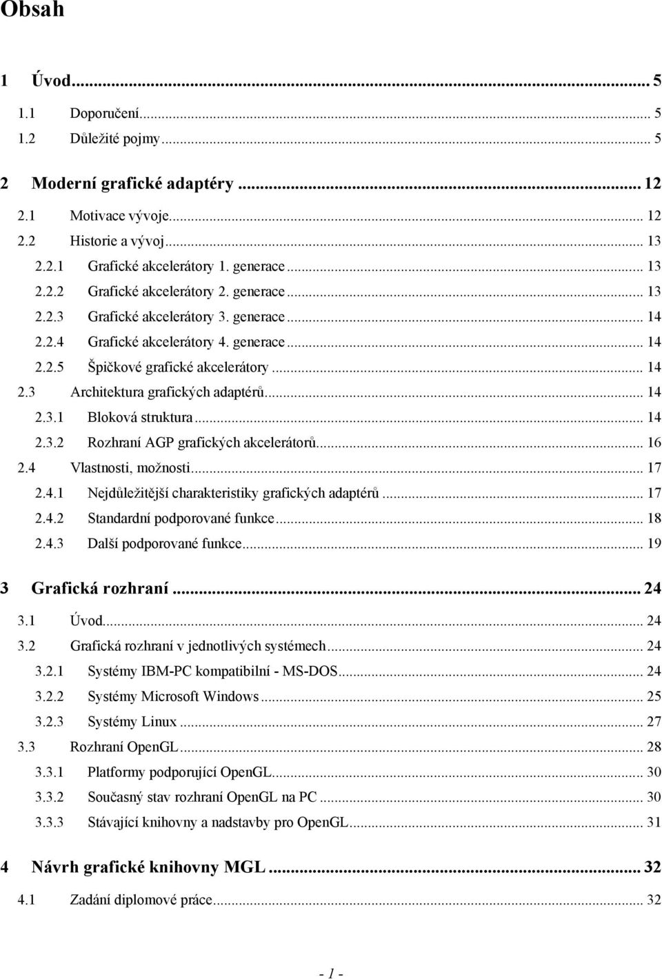 .. 14 2.3.2 Rozhraní AGP grafických akcelerátorů... 16 2.4 Vlastnosti, možnosti... 17 2.4.1 Nejdůležitější charakteristiky grafických adaptérů... 17 2.4.2 Standardní podporované funkce... 18 2.4.3 Další podporované funkce.