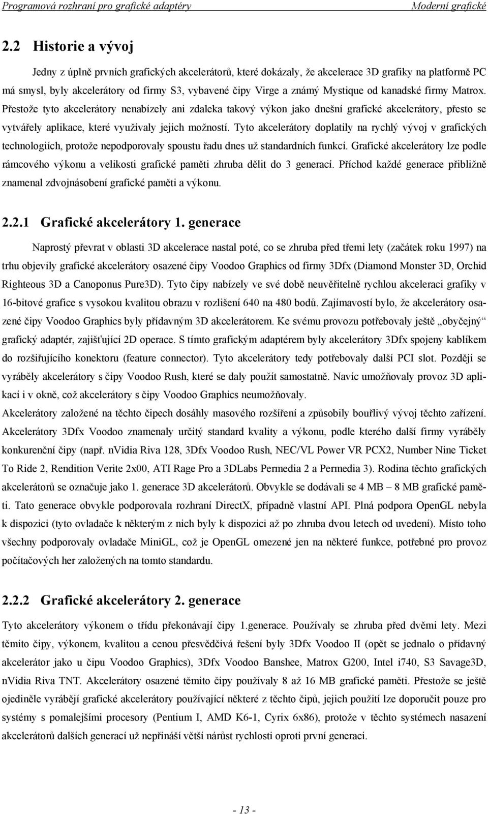 Mystique od kanadské firmy Matrox. Přestože tyto akcelerátory nenabízely ani zdaleka takový výkon jako dnešní grafické akcelerátory, přesto se vytvářely aplikace, které využívaly jejich možností.