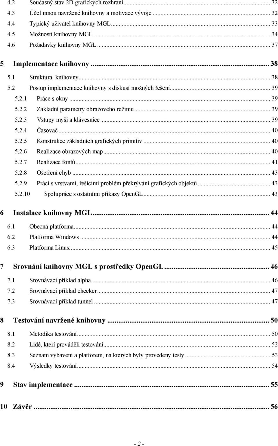 .. 39 5.2.3 Vstupy myši a klávesnice... 39 5.2.4 Časovač... 40 5.2.5 Konstrukce základních grafických primitiv... 40 5.2.6 Realizace obrazových map... 40 5.2.7 Realizace fontů... 41 5.2.8 Ošetření chyb.