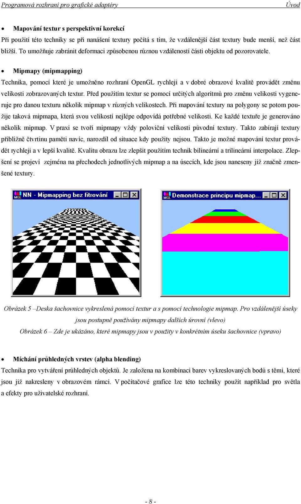 Mipmapy (mipmapping) Technika, pomocí které je umožněno rozhraní OpenGL rychleji a v dobré obrazové kvalitě provádět změnu velikosti zobrazovaných textur.