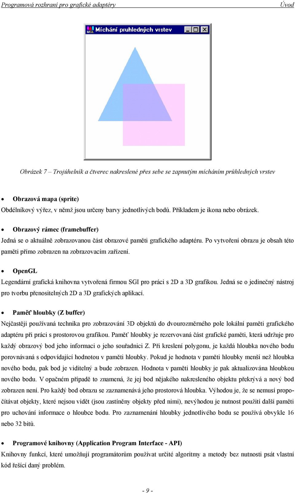 Po vytvoření obrazu je obsah této paměti přímo zobrazen na zobrazovacím zařízení. OpenGL Legendární grafická knihovna vytvořená firmou SGI pro práci s 2D a 3D grafikou.